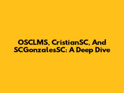 OSCLMS, CristianSC, And SCGonzalesSC: A Deep Dive