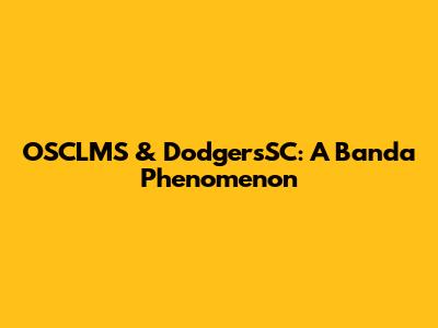 OSCLMS & DodgersSC: A Banda Phenomenon