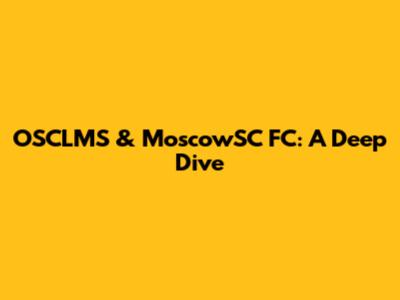 OSCLMS & MoscowSC FC: A Deep Dive