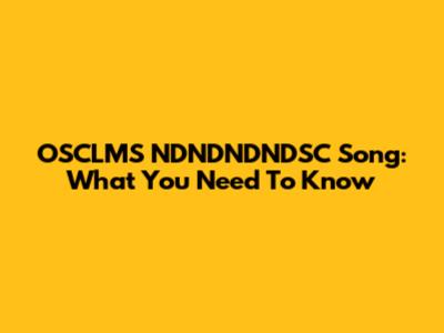 OSCLMS NDNDNDNDSC Song: What You Need To Know