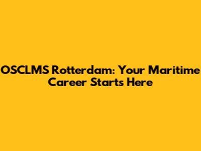 OSCLMS Rotterdam: Your Maritime Career Starts Here