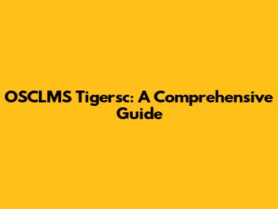 OSCLMS Tigersc: A Comprehensive Guide