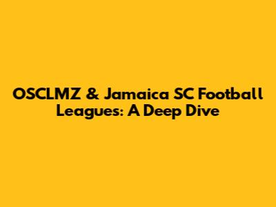 OSCLMZ & Jamaica SC Football Leagues: A Deep Dive