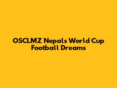 OSCLMZ Nepal's World Cup Football Dreams