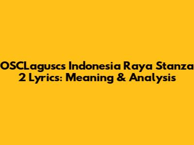 OSCLagusc's 'Indonesia Raya' Stanza 2 Lyrics: Meaning & Analysis