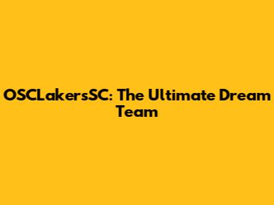 OSCLakersSC: The Ultimate Dream Team