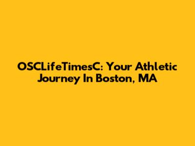 OSCLifeTimesC: Your Athletic Journey In Boston, MA