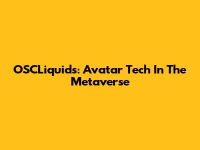 OSCLiquids: Avatar Tech In The Metaverse