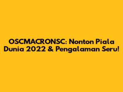 OSCMACRONSC: Nonton Piala Dunia 2022 & Pengalaman Seru!