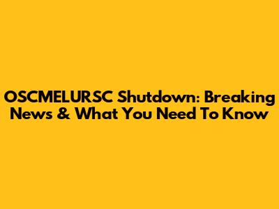 OSCMELURSC Shutdown: Breaking News & What You Need To Know