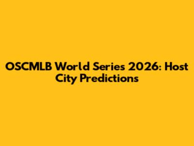OSCMLB World Series 2026: Host City Predictions