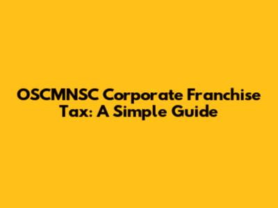 OSCMNSC Corporate Franchise Tax: A Simple Guide