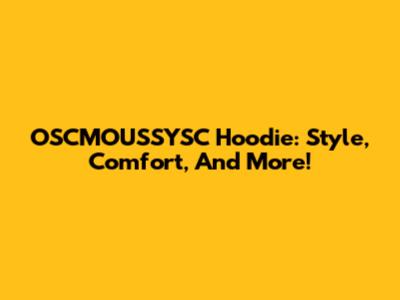 OSCMOUSSYSC Hoodie: Style, Comfort, And More!