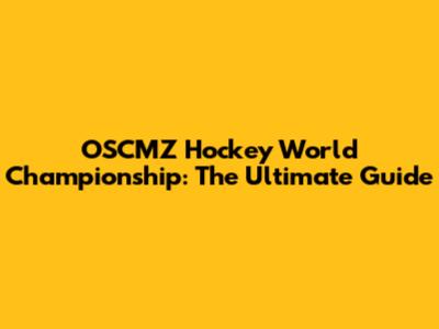 OSCMZ Hockey World Championship: The Ultimate Guide
