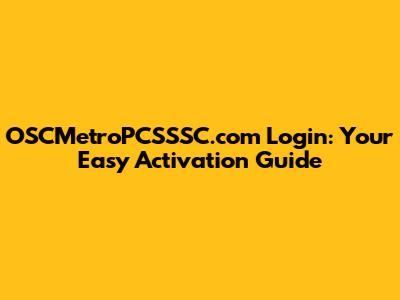OSCMetroPCSSSC.com Login: Your Easy Activation Guide