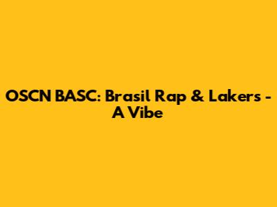 OSCN BASC: Brasil Rap & Lakers - A Vibe