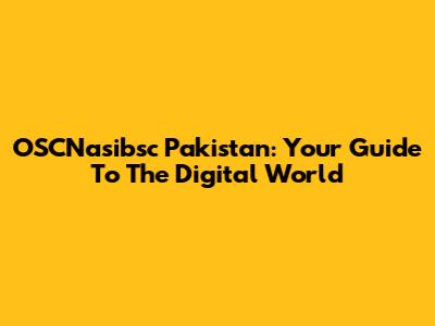 OSCNasibsc Pakistan: Your Guide To The Digital World