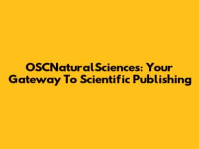 OSCNaturalSciences: Your Gateway To Scientific Publishing
