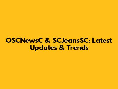 OSCNewsC & SCJeansSC: Latest Updates & Trends