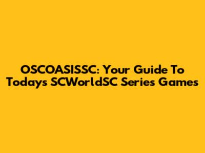 OSCOASISSC: Your Guide To Today's SCWorldSC Series Games