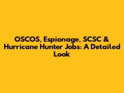 OSCOS, Espionage, SCSC & Hurricane Hunter Jobs: A Detailed Look