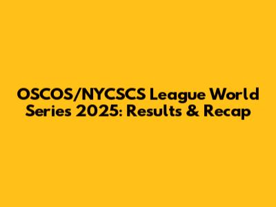 OSCOS/NYCSCS League World Series 2025: Results & Recap