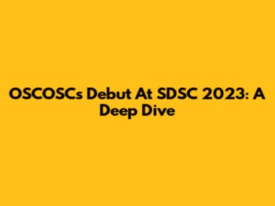 OSCOSC's Debut At SDSC 2023: A Deep Dive