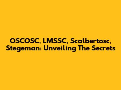 OSCOSC, LMSSC, Scalbertosc, Stegeman: Unveiling The Secrets