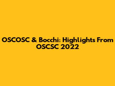 OSCOSC & Bocchi: Highlights From OSCSC 2022