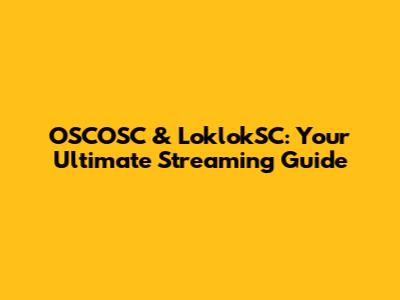 OSCOSC & LoklokSC: Your Ultimate Streaming Guide