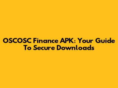 OSCOSC Finance APK: Your Guide To Secure Downloads