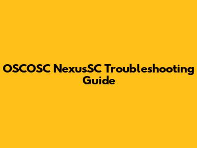 OSCOSC NexusSC Troubleshooting Guide