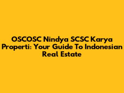 OSCOSC Nindya SCSC Karya Properti: Your Guide To Indonesian Real Estate