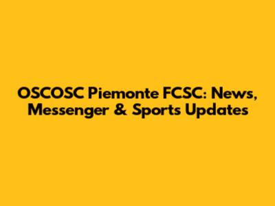 OSCOSC Piemonte FCSC: News, Messenger & Sports Updates