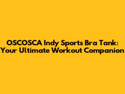 OSCOSCA Indy Sports Bra Tank: Your Ultimate Workout Companion