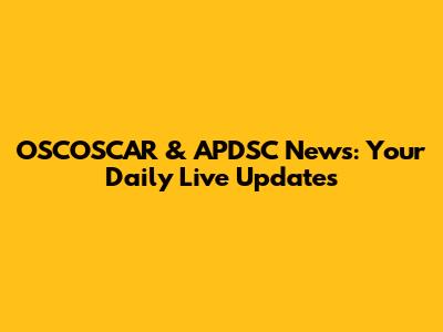 OSCOSCAR & APDSC News: Your Daily Live Updates