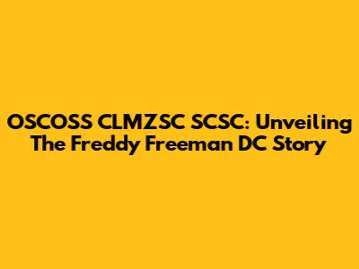 OSCOSS CLMZSC SCSC: Unveiling The Freddy Freeman DC Story