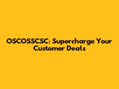 OSCOSSCSC: Supercharge Your Customer Deals