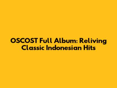 OSCOST Full Album: Reliving Classic Indonesian Hits