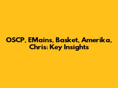 OSCP, EMains, Basket, Amerika, Chris: Key Insights