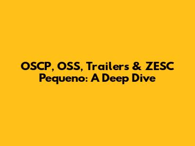 OSCP, OSS, Trailers & ZESC Pequeno: A Deep Dive