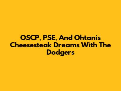 OSCP, PSE, And Ohtani's Cheesesteak Dreams With The Dodgers