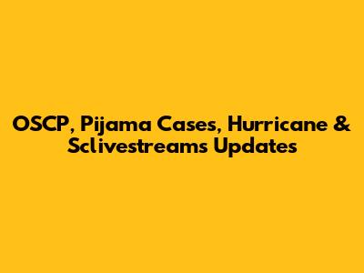 OSCP, Pijama Cases, Hurricane & Sclivestreams Updates