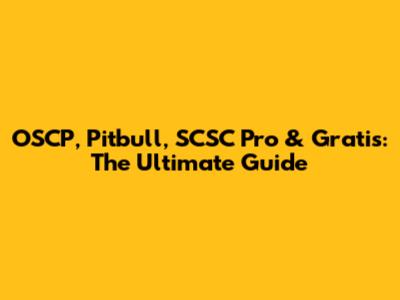OSCP, Pitbull, SCSC Pro & Gratis: The Ultimate Guide