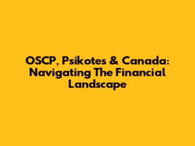 OSCP, Psikotes & Canada: Navigating The Financial Landscape