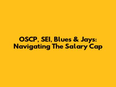 OSCP, SEI, Blues & Jays: Navigating The Salary Cap