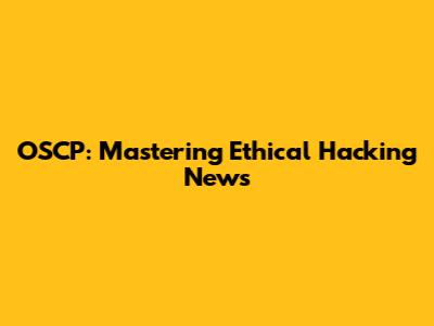 OSCP: Mastering Ethical Hacking News