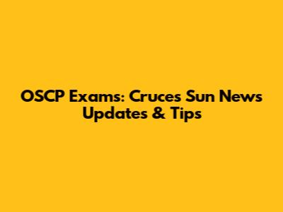 OSCP Exams: Cruces Sun News Updates & Tips
