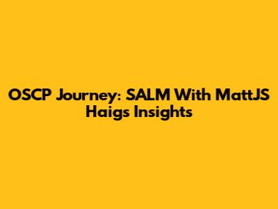 OSCP Journey: SALM With MattJS Haig's Insights