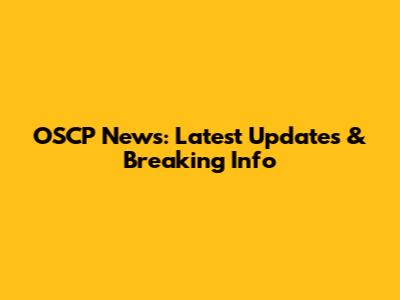 OSCP News: Latest Updates & Breaking Info